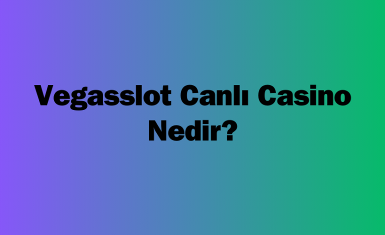 Vegasslot Canlı Casino Nedir?