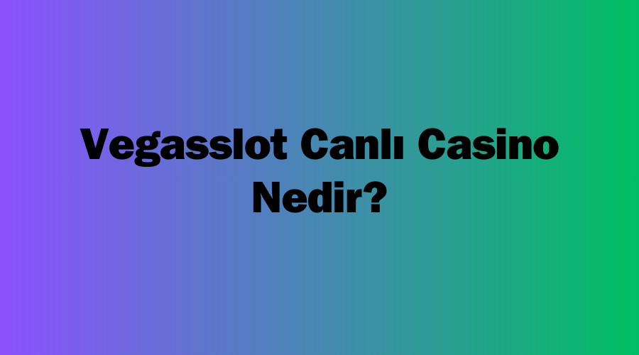 Vegasslot Canlı Casino Nedir?